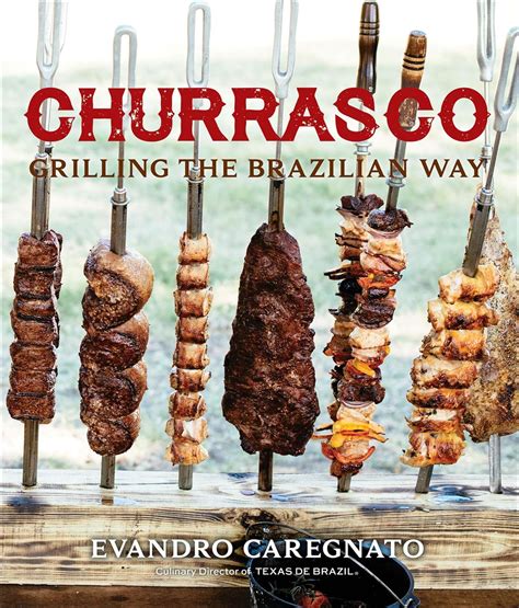 Read Online Churrasco Grilling The Brazilian Way By Evandro Caregnato