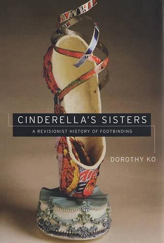 Full Download Cinderellas Sisters A Revisionist History Of Footbinding By Dorothy Ko
