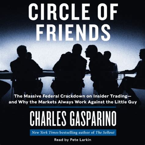 Read Online Circle Of Friends The Massive Federal Crackdown On Insider Tradingand Why The Markets Always Work Against The Little Guy By Charles Gasparino