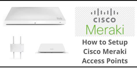 Cisco wireless access point setup.  A Meraki access Welcome Thank you for c...