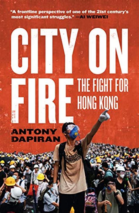 City on Fire: the fight for Hong Kong by Antony Dapiran, …