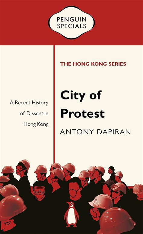 Read Online City Of Protest A Recent History Of Dissent In Hong Kong By Antony Dapiran