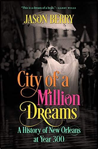 Read Online City Of A Million Dreams A History Of New Orleans At Year 300 By Jason Berry