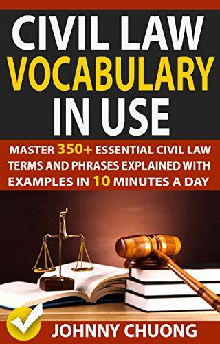 Download Civil Law Vocabulary In Use Master 350 Essential Civil Law Terms And Phrases Explained With Examples In 10 Minutes A Day By Johnny Chuong