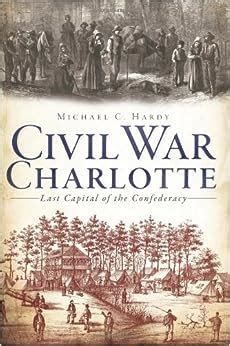 Full Download Civil War Charlotte The Last Capital Of The Confederacy Civil War By Michael C Hardy