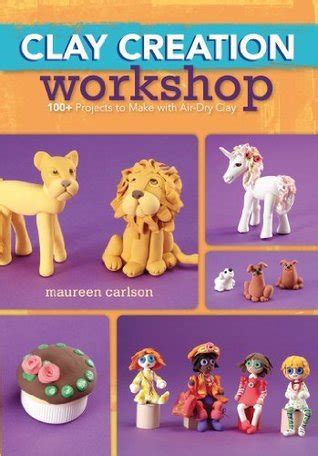 Read Online Clay Creation Workshop 100 Projects To Make With Airdry Clay By Maureen Carlson
