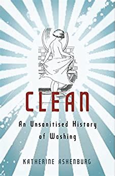 Full Download Clean An Unsanitised History Of Washing By Katherine Ashenburg