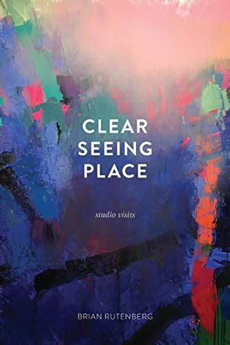 Read Clear Seeing Place Studio Visits By Brian Rutenberg