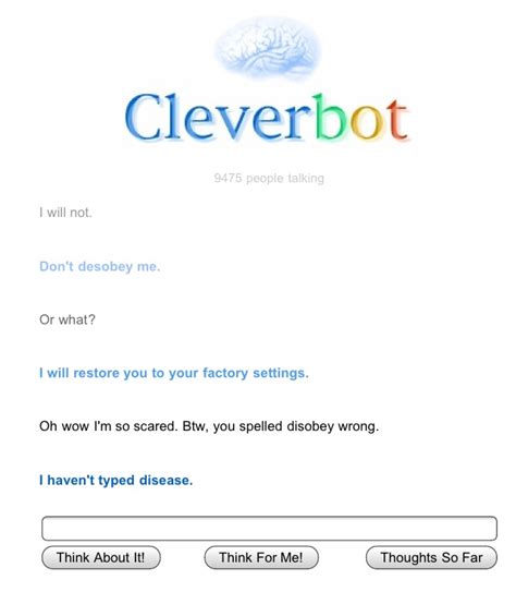 Cleverbot. Cleverbot ialah sebuah chatbot yang diciptakan oleh ilmuwan Inggris Rollo Carpenter menjadi program kecerdasan buatan pertama yang lulus uji Turing selama festival Techniche 2011 diselenggarakan di India. Cleverbot berbasiskan aplikasi web dan aplikasi seluler yang diluncurkan pada 1997 bahwa menggunakan basis data berkembang lebih ....