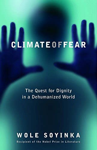 Read Online Climate Of Fear The Quest For Dignity In A Dehumanized World By Wole Soyinka