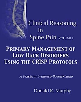 Full Download Clinical Reasoning In Spine Pain Volume I Primary Management Of Low Back Disorders Using The Crisp Protocols By Donald R Murphy