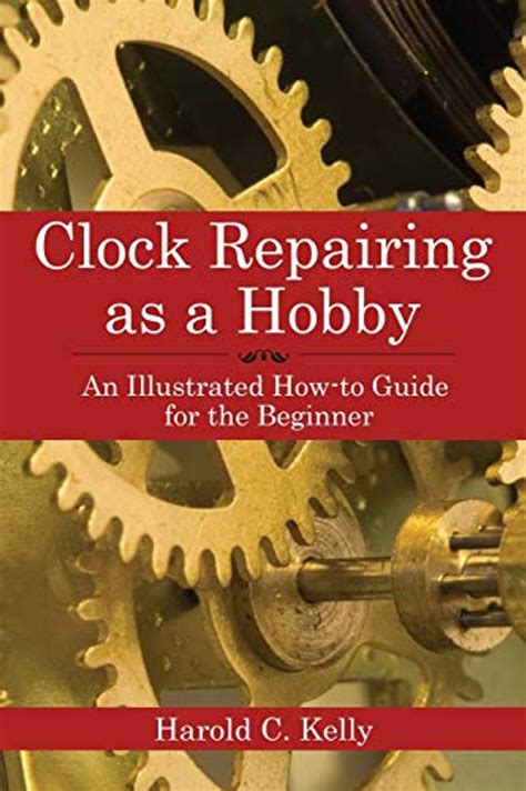 Clock repairing as a hobby an illustrated how to guide for the beginner. - A fearless guide to starting a profitable 5k business create immediate income by investing 5 000 or less.