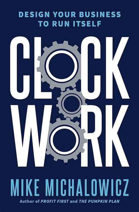 Read Online Clockwork Design Your Business To Run Itself By Mike Michalowicz
