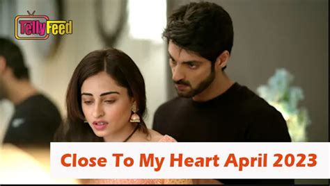 Close to My Heart April Teasers 2024 - Tellyfeed