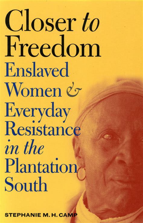 Read Online Closer To Freedom Enslaved Women And Everyday Resistance In The Plantation South By Stephanie Mh Camp