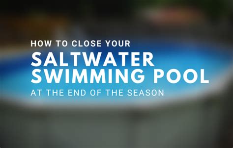 Closing a Saltwater Swimming Pool at Seasons End - The Pool …