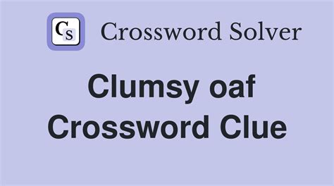 Clumsy Oaf Crossword Clue