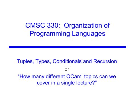 Cmsc330. 4 OCaml Data • So far, we've seen the following kinds of data •Basic types (int, float, char, string) •Lists ØOne kind of data structure ØA list is either [ ]or h::t, deconstructed with pattern matching •Tuples and Records ØLet you collect data together in fixed-size pieces •Functions • How can we build other data structures? •Building everything from lists and tuples is awkward 