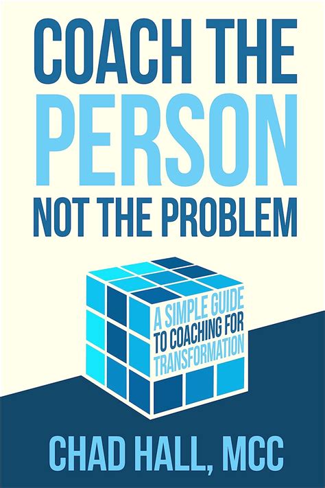 Read Online Coach The Person Not The Problem A Simple Guide To Coaching For Transformation By Chad Hall