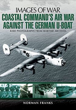 Coastal Command s Air War Against the German U Boats
