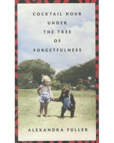 Read Cocktail Hour Under The Tree Of Forgetfulness By Alexandra Fuller