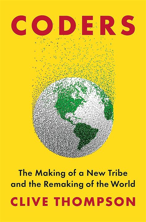 Read Coders The Making Of A New Tribe And The Remaking Of The World By Clive Thompson