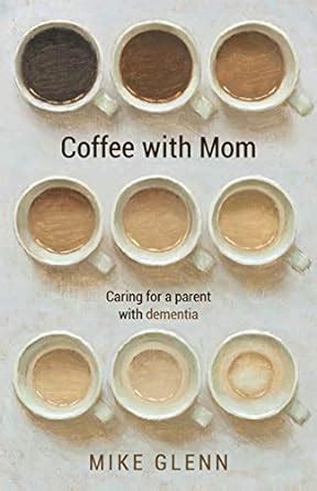 Download Coffee With Mom Caring For A Parent With Dementia By Mike Glenn