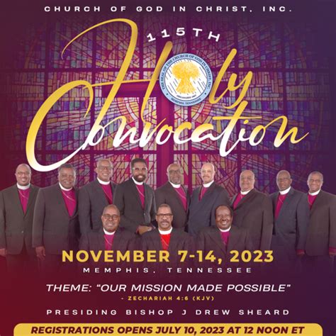  July 3-7, 2023 TBD GENERAL COUNCIL OF PASTORS AND ELDERS SHEPHERD’S CONFERENCE & ELDER’S ACADEMY August 29, 2023-September 1, 2023 Buffalo, New York BISHOP’S CONFERENCE September 18-21, 2023 Location: TBD 115th INTERNATIONAL HOLY CONVOCATION November 7-12, 2023 Memphis, Tennessee GENERAL ASSEMBLY November 13-14, 2023 Memphis, Tennessee ww ... 