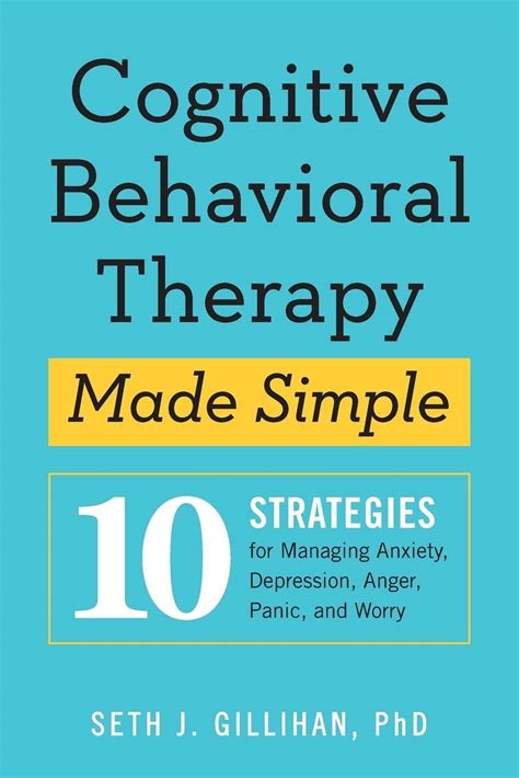 Full Download Cognitive Behavioral Therapy Made Simple 10 Strategies For Managing Anxiety Depression Anger Panic And Worry By Seth J Gillihan