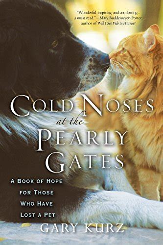 Full Download Cold Noses At The Pearly Gates A Book Of Hope For Those Who Have Lost A Pet By Gary Kurz