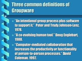 Collab software.  One of the earliest definitions of groupware is "intentional group...