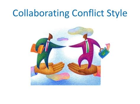 Collaborating conflict management style.  When it comes to conflict, we...
