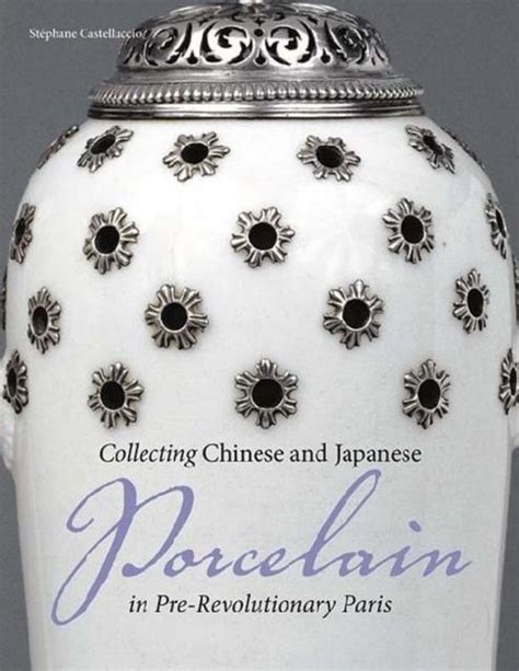 Full Download Collecting Chinese And Japanese Porcelain In Prerevolutionary Paris By Stephane Castelluccio