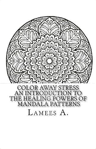 Color Away Stress An Introduction To The Healing Powers Of Mandala Patterns Adult Coloring Books