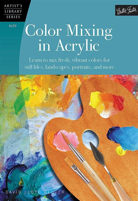 Full Download Color Mixing In Acrylic Learn To Mix Fresh Vibrant Colors For Still Lifes Landscapes Portraits And More By Walter Foster Creative Team