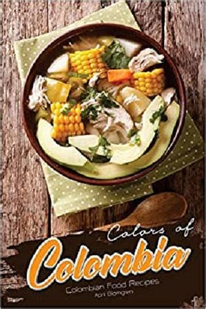 Full Download Colors Of Colombia Colombian Food Recipes By April Blomgren