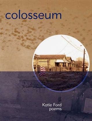 Read Online Colosseum Poems By Katie  Ford