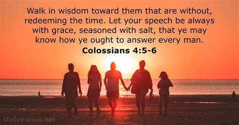 Colossians 4 esv. Col 4:4 that I may make it clear, which is how I ought to speak. Tools Col 4:5 ¶ Walk in wisdom toward outsiders, making the best use of the time. Tools Col 4:6 Let your speech always be gracious, seasoned with salt, so that you may know how you ought to answer each person. Final Greetings ( cf. Eph 6:21, 22 ) Tools Col 4:7 ¶ 