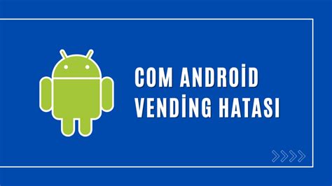 Com android vending durdu hatası