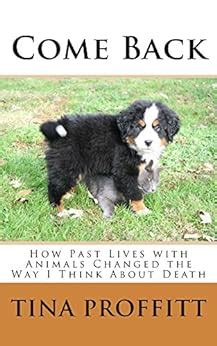 Read Come Back How Past Lives With Animals Changed The Way I Think About Death By Tina Proffitt
