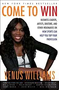 Full Download Come To Win Business Leaders Artists Doctors And Other Visionaries On How Sports Can Help You Top Your Profession By Venus Williams