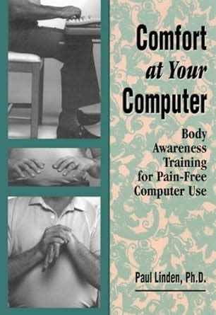 Full Download Comfort At Your Computer Body Awareness Training For Painfree Computer Use By Paul Linden
