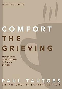 Full Download Comfort The Grieving Ministering Gods Grace In Times Of Loss By Paul Tautges