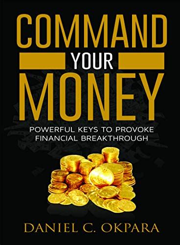 Full Download Command Your Money Powerful Keys To Provoke Financial Breakthrough  10 Simple Actions Of Faith That Will Command Financial Breakthrough For Anyone In 30 Days Or Less By Daniel C Okpara