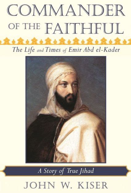 Download Commander Of The Faithful The Life And Times Of Emir Abd Elkader 18081883 By John W Kiser