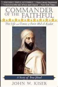 Full Download Commander Of The Faithful The Life And Times Of Emir Abd Elkader 18081883 By John W Kiser