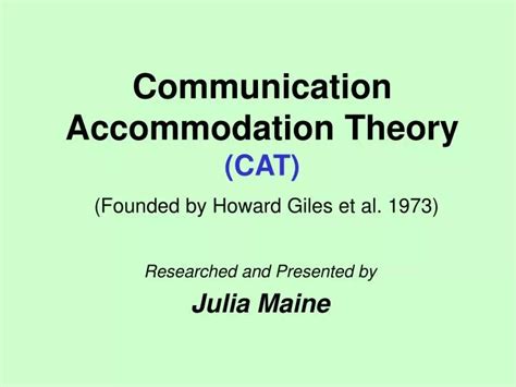 Communication Accommodation Theory (CAT) (Founded by Howard Giles …