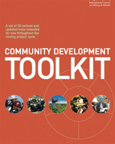 The Community Development Toolkit contains two main parts: 17 Tools intended for use throughout the project cycle and which cover the assessment, planning, management, and evaluation phases of community development as well as stakeholder relationships. The tools are colour-coded and individually numbered for clear identification. An introduction, glossary and discussion of mining and community .... 