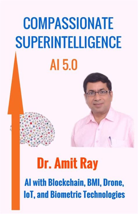 Read Online Compassionate Superintelligence Ai 50 Ai With Blockchain Bmi Drone Iot And Biometric Technologies By Amit Ray