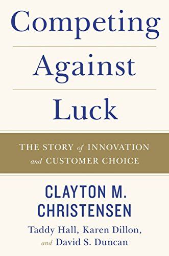 Full Download Competing Against Luck The Story Of Innovation And Customer Choice By Clayton M Christensen